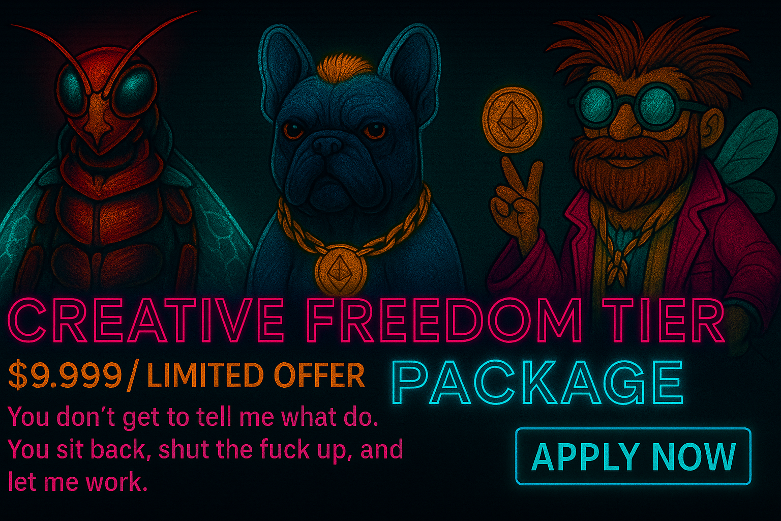 Creative Freedom Tier - $9,999 Limited Offer - You don't get to tell me what to do. You sit back, shut the fuck up, and let me work.